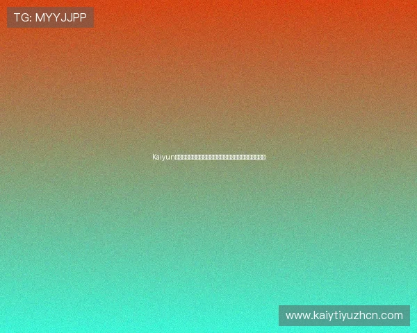 Kaiyun开云直营平台的注册流程与操作指南帮助新手玩家快速上手